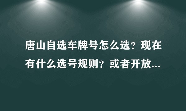 唐山自选车牌号怎么选?现在有什么选号规则?或者开放哪个号段?求助2012年新上号的车主们。。。