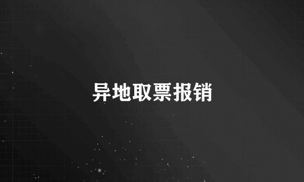 异地取票报销