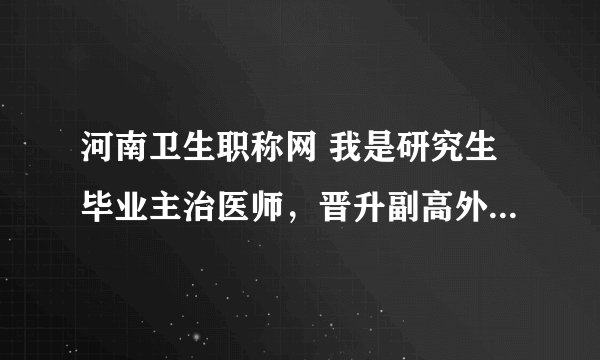 河南卫生职称网 我是研究生毕业主治医师，晋升副高外语免试吗