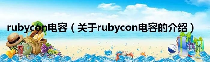rubycon电容（关于rubycon电容的介绍）