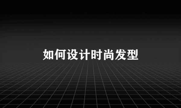 如何设计时尚发型