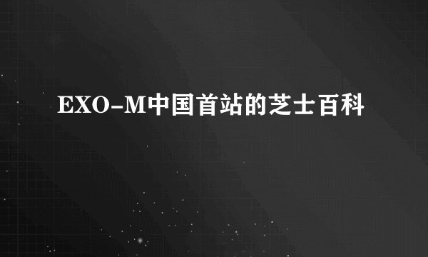 EXO-M中国首站的芝士百科