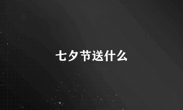 七夕节送什么