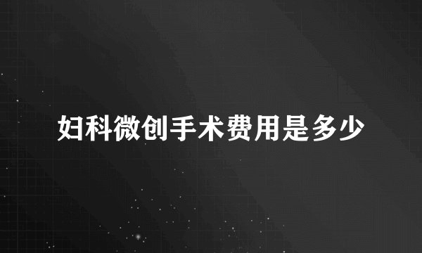妇科微创手术费用是多少