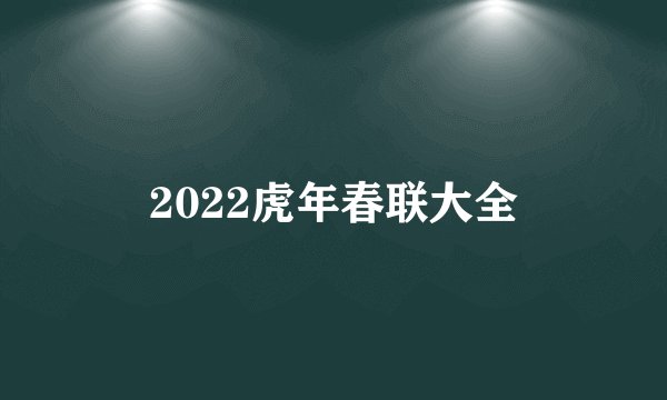 2022虎年春联大全