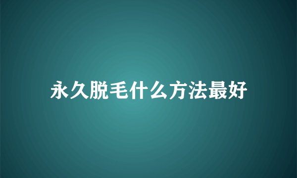 永久脱毛什么方法最好