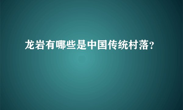 龙岩有哪些是中国传统村落?