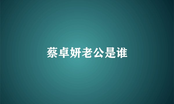 蔡卓妍老公是谁
