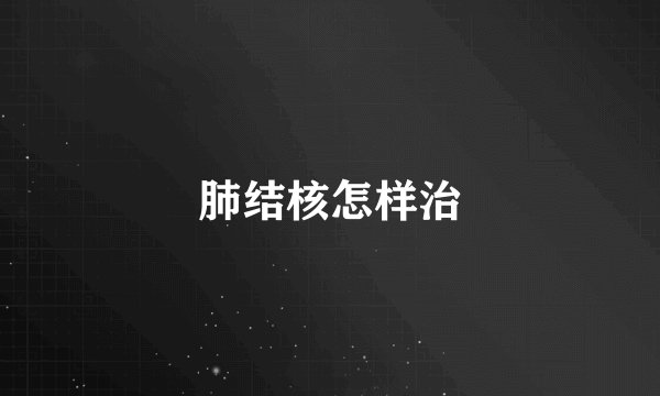肺结核怎样治