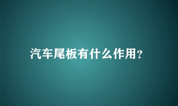 汽车尾板有什么作用？