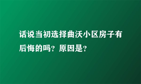 话说当初选择曲沃小区房子有后悔的吗?原因是?