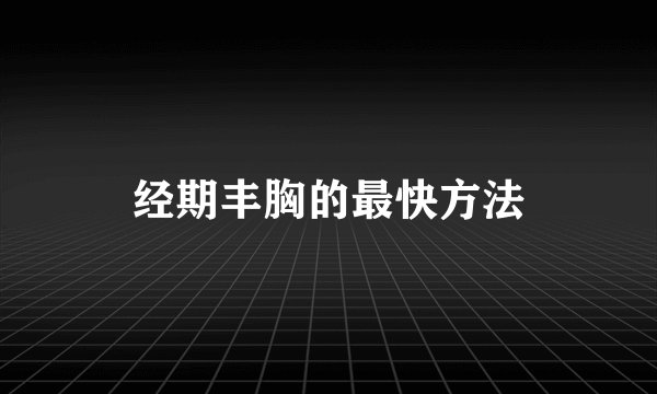 经期丰胸的最快方法
