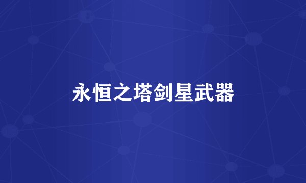 永恒之塔剑星武器