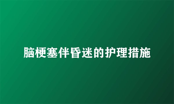 脑梗塞伴昏迷的护理措施