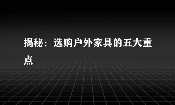 揭秘：选购户外家具的五大重点
