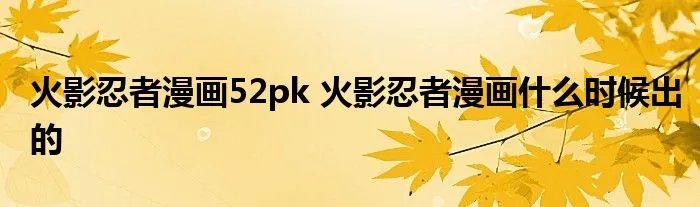 火影忍者漫画52pk 火影忍者漫画什么时候出的