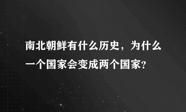 南北朝鲜有什么历史，为什么一个国家会变成两个国家？