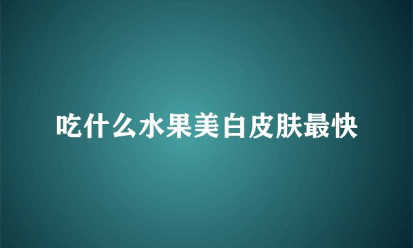 吃什么水果美白皮肤最快