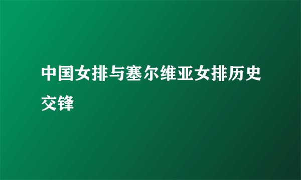 中国女排与塞尔维亚女排历史交锋