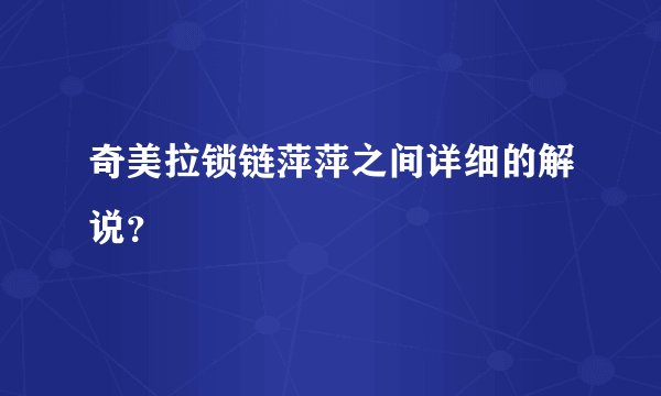 奇美拉锁链萍萍之间详细的解说？