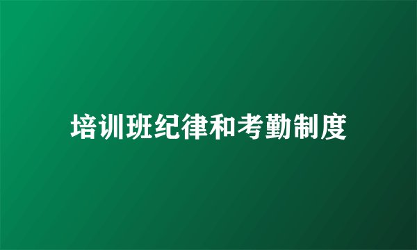 培训班纪律和考勤制度