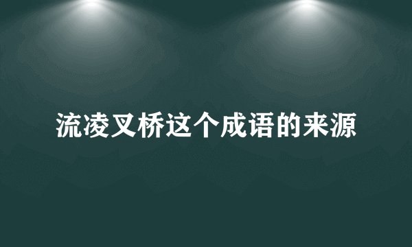 流凌叉桥这个成语的来源