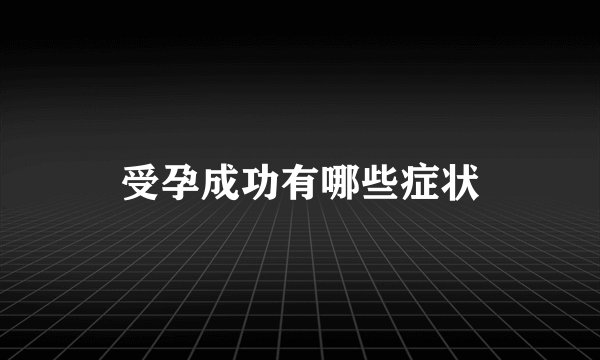 受孕成功有哪些症状