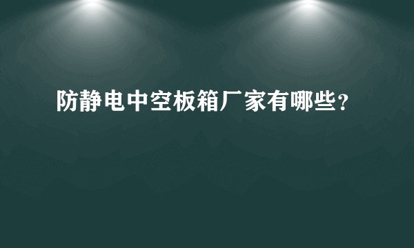 防静电中空板箱厂家有哪些？