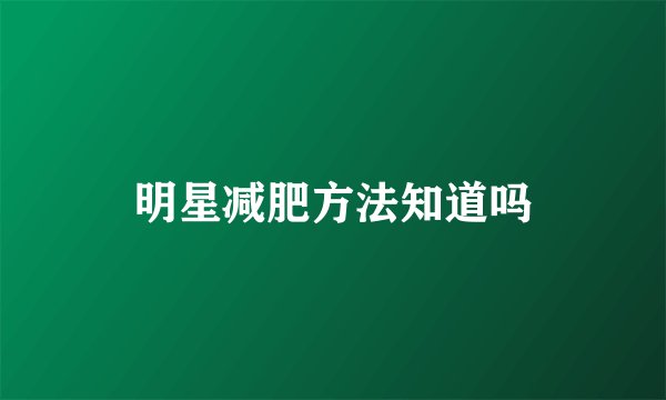 明星减肥方法知道吗