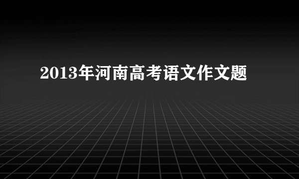 2013年河南高考语文作文题
