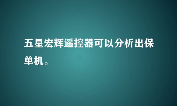 五星宏辉遥控器可以分析出保单机。