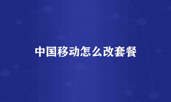中国移动怎么改套餐