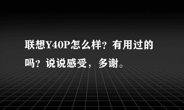 联想Y40P怎么样？有用过的吗？说说感受，多谢。