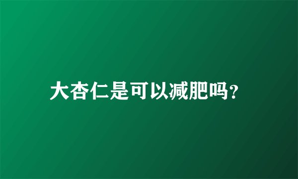 大杏仁是可以减肥吗？