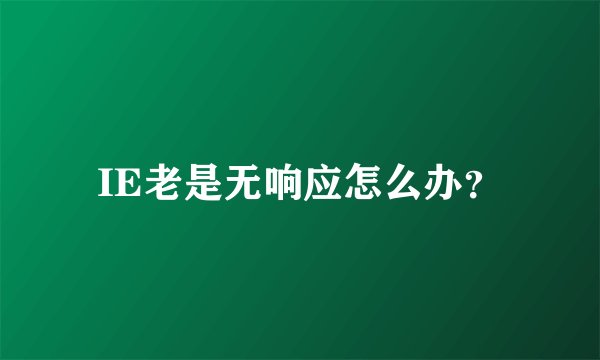 IE老是无响应怎么办？