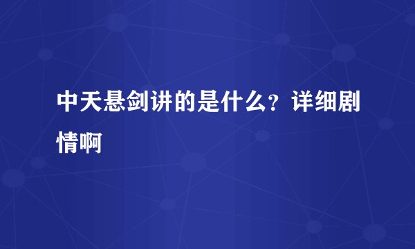中天悬剑讲的是什么？详细剧情啊