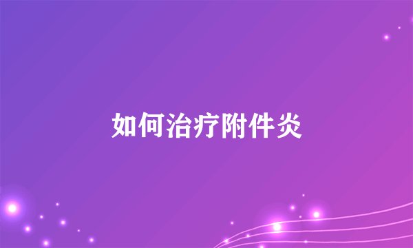 如何治疗附件炎
