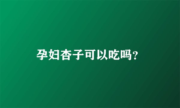 孕妇杏子可以吃吗？