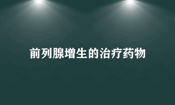 前列腺增生的治疗药物