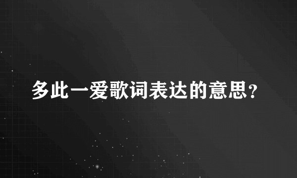 多此一爱歌词表达的意思？