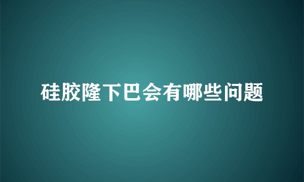 硅胶隆下巴会有哪些问题