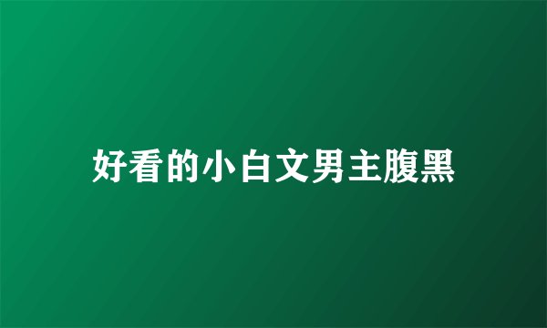 好看的小白文男主腹黑