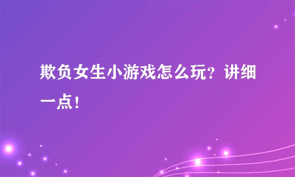 欺负女生小游戏怎么玩？讲细一点！