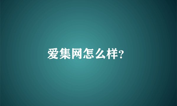 爱集网怎么样？