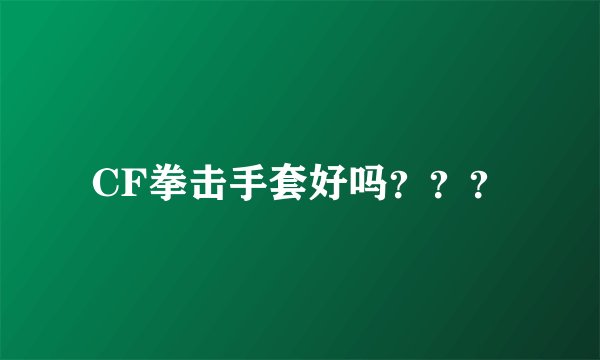 CF拳击手套好吗？？？