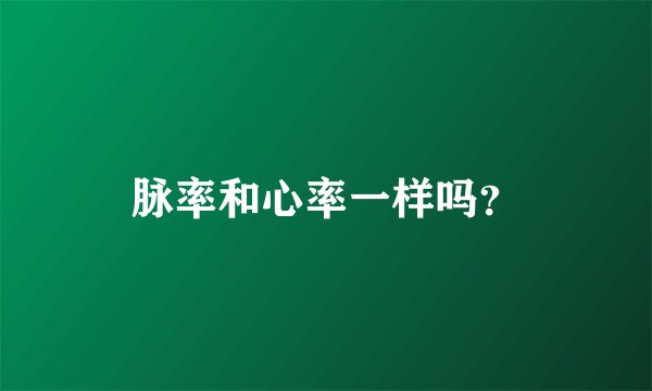脉率和心率一样吗？