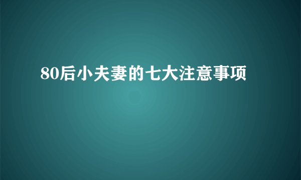 80后小夫妻的七大注意事项