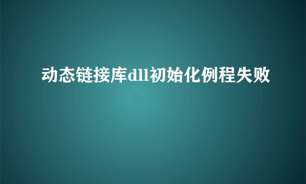 动态链接库dll初始化例程失败