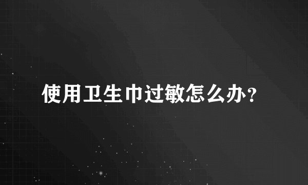 使用卫生巾过敏怎么办？