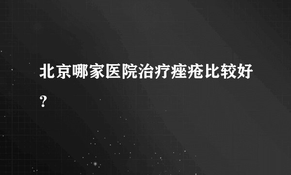 北京哪家医院治疗痤疮比较好？